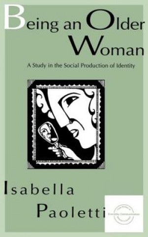 Kniha Being an Older Woman: A Study in the Social Production of Identity Isabella Paoletti