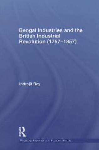 Buch Bengal Industries and the British Industrial Revolution (1757-1857) Indrajit Ray