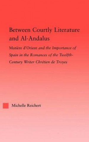 Książka Between Courtly Literature and Al-Andaluz Michelle Reichert