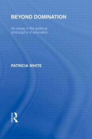 Kniha Beyond Domination (International Library of the Philosophy of Education Volume 23) Patricia White