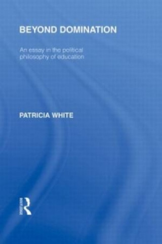 Buch Beyond Domination (International Library of the Philosophy of Education Volume 23) Patricia White