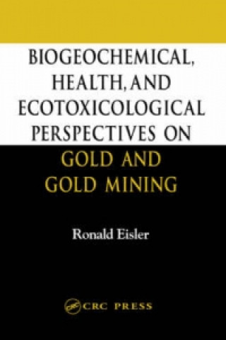 Libro Biogeochemical, Health, and Ecotoxicological Perspectives on Gold and Gold Mining Ronald Eisler