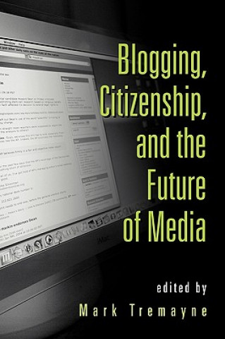 Książka Blogging, Citizenship, and the Future of Media Mark Tremayne