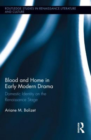 Kniha Blood and Home in Early Modern Drama Ariane M. Balizet