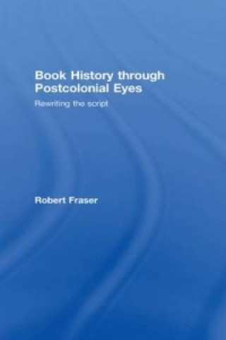 Kniha Book History Through Postcolonial Eyes Robert Fraser