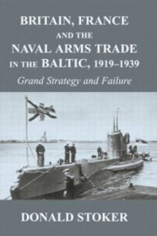 Kniha Britain, France and the Naval Arms Trade in the Baltic, 1919 -1939 Stoker