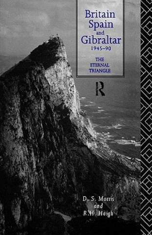 Kniha Britain, Spain and Gibraltar 1945-1990 R.H. Haigh