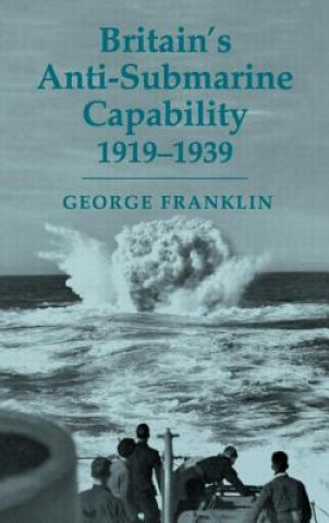 Kniha Britain's Anti-submarine Capability 1919-1939 George D. Franklin