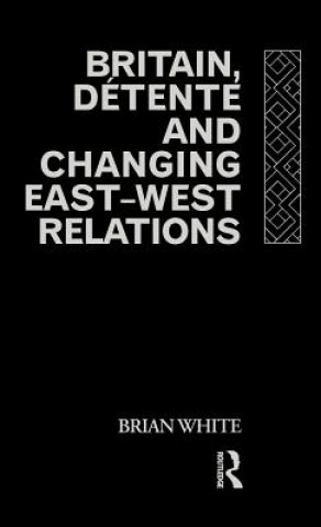 Carte Britain, Detente and Changing East-West Relations Brian White