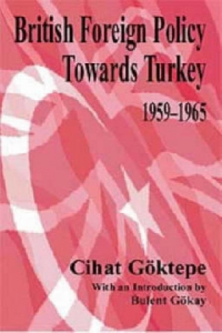 Książka British Foreign Policy Towards Turkey, 1959-1965 Cihat Goktepe