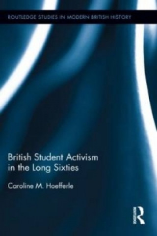 Książka British Student Activism in the Long Sixties Caroline Hoefferle