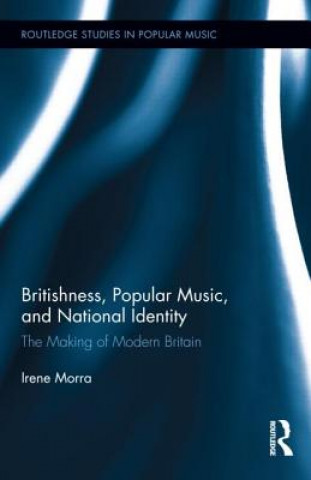 Knjiga Britishness, Popular Music, and National Identity Irene Morra