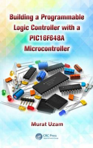 Knjiga Building a Programmable Logic Controller with a PIC16F648A Microcontroller Murat Uzam