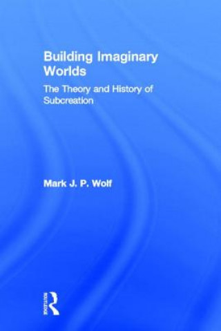 Kniha Building Imaginary Worlds Mark J. P. Wolf