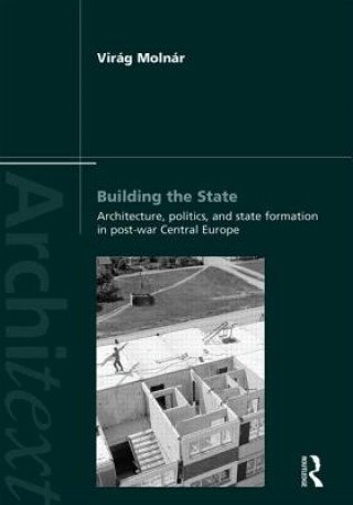 Könyv Building the State: Architecture, Politics, and State Formation in Postwar Central Europe Virag Molnar