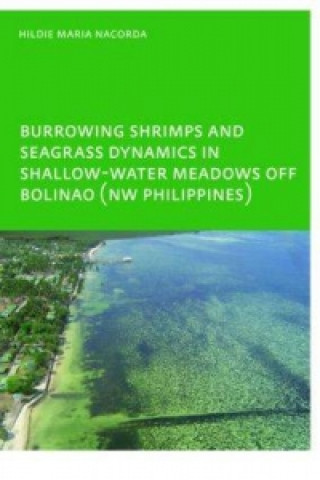 Kniha Burrowing Shrimps and Seagrass Dynamics in Shallow-Water Meadows off Bolinao (New Philippines) Hildie Maria E. Nacorda