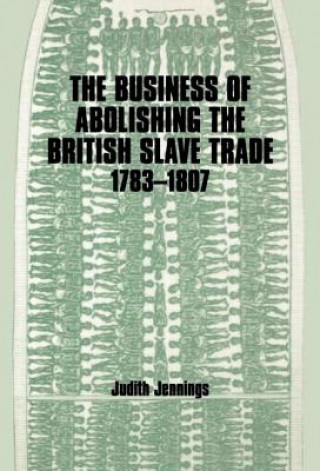 Книга Business of Abolishing the British Slave Trade, 1783-1807 Judith Jennings