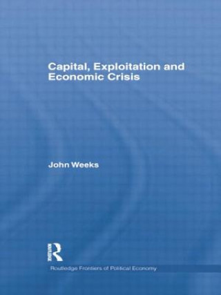 Könyv Capital, Exploitation and Economic Crisis John Weeks