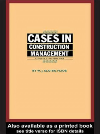 Книга Cases in Construction Management W.J. Slater