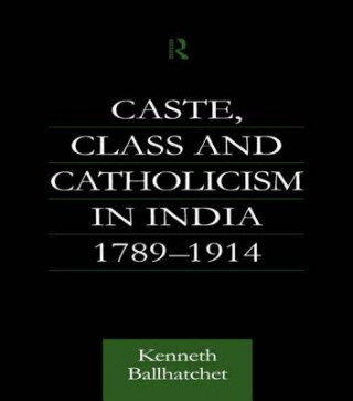 Buch Caste, Class and Catholicism in India 1789-1914 Kenneth Ballhatchet