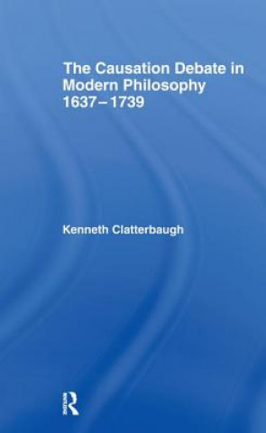 Carte Causation Debate in Modern Philosophy, 1637-1739 Kenneth Clatterbaugh