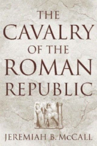 Книга Cavalry of the Roman Republic Jeremiah B. McCall