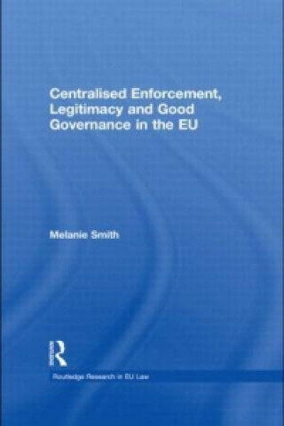 Kniha Centralised Enforcement, Legitimacy and Good Governance in the EU Melanie Smith