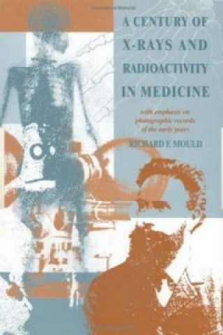 Kniha Century of X-Rays and Radioactivity in Medicine R. F. Mould