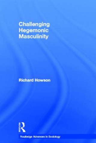 Könyv Challenging Hegemonic Masculinity Richard Howson