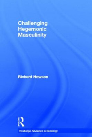 Könyv Challenging Hegemonic Masculinity Richard Howson