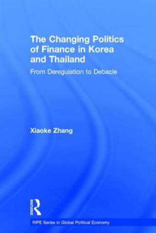 Książka Changing Politics of Finance in Korea and Thailand Xiaoke Zhang