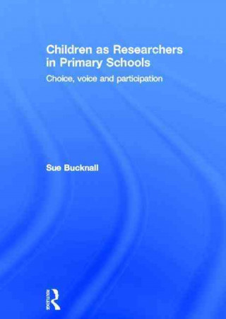 Könyv Children as Researchers in Primary Schools Sue Bucknall