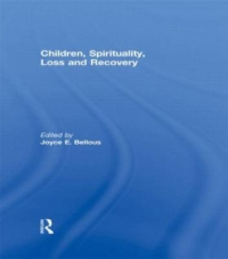 Knjiga Children, Spirituality, Loss and Recovery Joyce E. Bellous