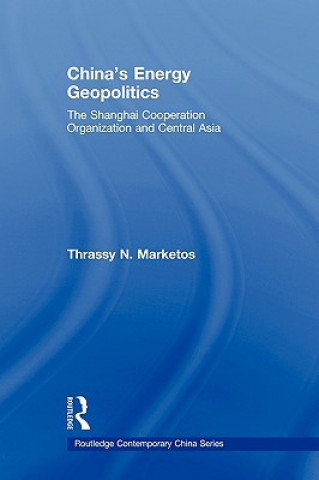 Kniha China's Energy Geopolitics Thrassy N. Marketos