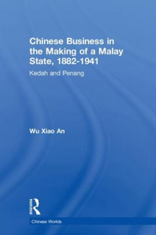 Könyv Chinese Business in the Making of a Malay State, 1882-1941 Wu Xiao An
