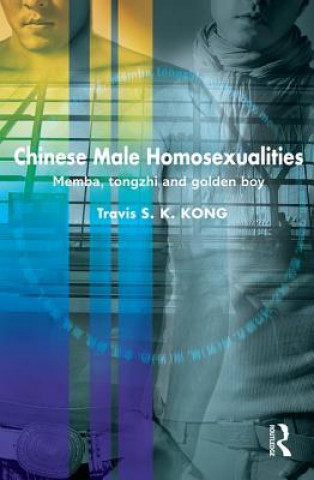 Kniha Chinese Male Homosexualities Travis S.K. Kong