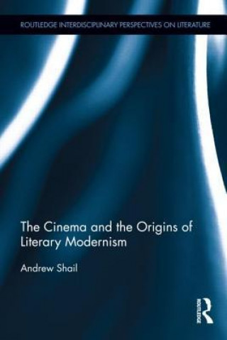 Buch Cinema and the Origins of Literary Modernism Andrew Shail