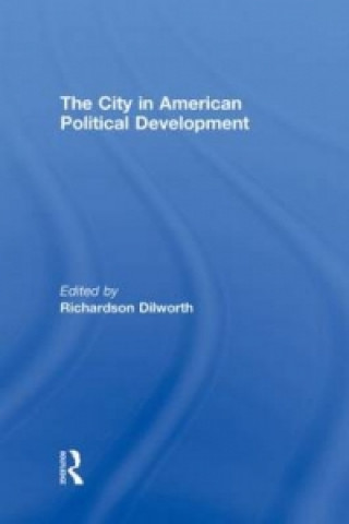 Kniha City in American Political Development Richardson Dilworth