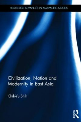 Kniha Civilization, Nation and Modernity in East Asia Chih-yu Shih