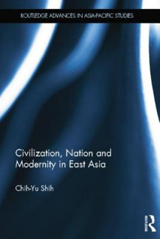 Kniha Civilization, Nation and Modernity in East Asia Chih-yu Shih