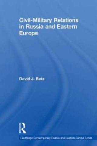 Kniha Civil-Military Relations in Russia and Eastern Europe David Betz