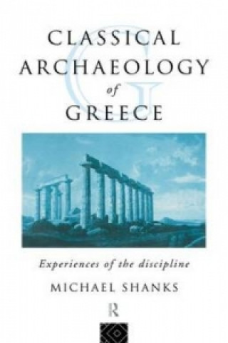 Kniha Classical Archaeology of Greece Michael Shanks