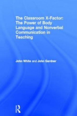 Knjiga Classroom X-Factor: The Power of Body Language and Non-verbal Communication in Teaching John Gardner