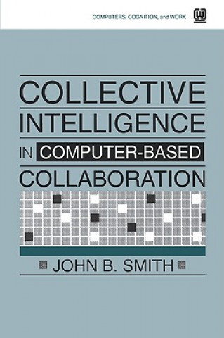 Könyv Collective Intelligence in Computer-Based Collaboration John B. Smith