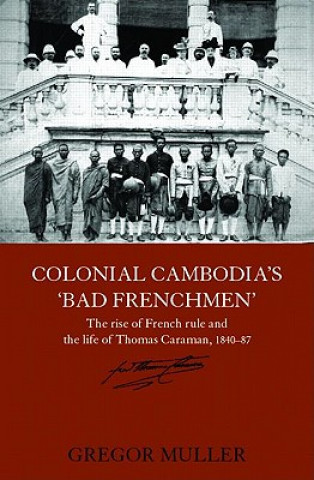 Книга Colonial Cambodia's 'Bad Frenchmen' Gregor Muller