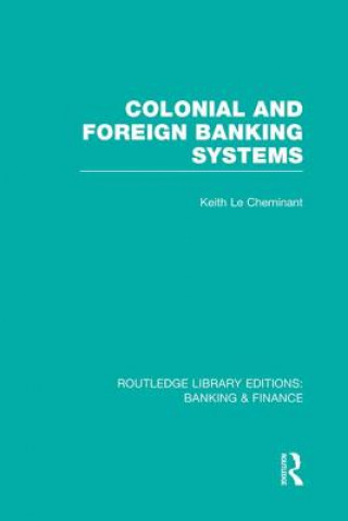 Kniha Colonial and Foreign Banking Systems (RLE Banking & Finance) Keith Le Cheminant