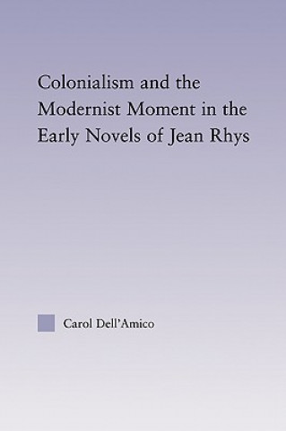 Knjiga Colonialism and the Modernist Moment in the Early Novels of Jean Rhys Carol Dell'Amico