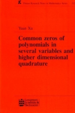 Kniha Common Zeros of Polynominals in Several Variables and Higher Dimensional Quadrature Yuan Xu