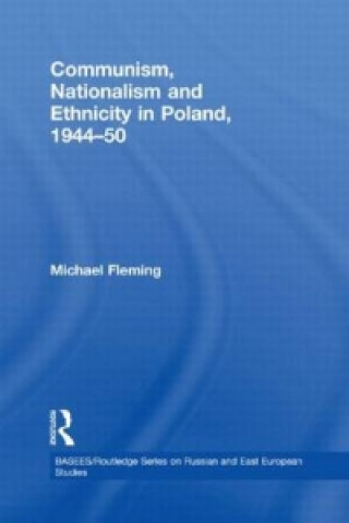 Carte Communism, Nationalism and Ethnicity in Poland, 1944-1950 Michael Fleming