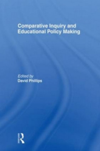 Kniha Comparative Inquiry and Educational Policy Making David Phillips